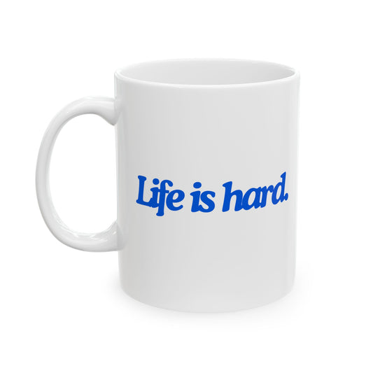 Life is Hard Ceramic Mug, (11oz, 15oz)